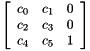 \[ \left[ \begin{array}{ccc} c_0&c_1&0 \\ c_2&c_3&0 \\ c_4&c_5&1 \end{array} \right] \]